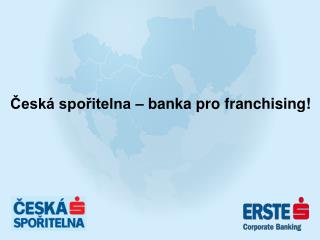 Česká spořitelna – banka pro franchising !