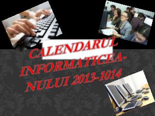 CALENDARUL INFORMATICEA- nULUI 2013-1014