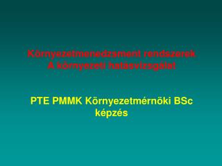 Környezetmenedzsment rendszerek A környezeti hatásvizsgálat PTE PMMK Környezetmérnöki BSc képzés