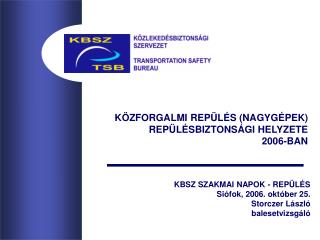 KBSZ SZAKMAI NAPOK - REPÜLÉS Siófok, 2006. október 25. Storczer László balesetvizsgáló