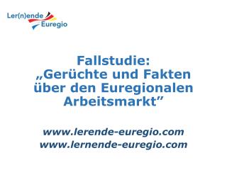 Fallstudie: „ Gerüchte und Fakten über den Euregionalen Arbeitsmarkt”