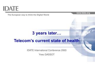 3 years later… Telecom’s current state of health IDATE International Conference 2003 Yves GASSOT
