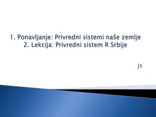 1. Ponavljanje : Privredni sistemi na še zemlje 2. Lekcija: Privredni sistem R Srbije