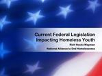 Current Federal Legislation Impacting Homeless Youth