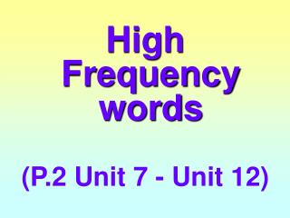 High Frequency words (P.2 Unit 7 - Unit 12)