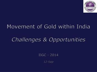 Movement of Gold within India Challenges &amp; Opportunities