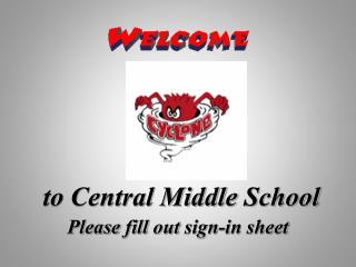 to Central Middle School Please fill out sign -in sheet