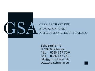 Schulstraße 1-3 D-19055 Schwerin TEL	0385 5 57 75-0 FAX	0385 5 57 75-1 info@gsa-schwerin.de