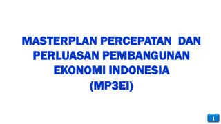 MASTERPLAN PERCEPATAN DAN PERLUASAN PEMBANGUNAN EKONOMI INDONESIA (MP3EI)