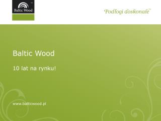 Baltic Wood 10 lat na rynku! balticwood.pl