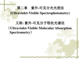 第二章　紫外 - 可见分光光度法 (Ultraviolet-Visible Spectrophotometry) 又称 : 紫外 - 可见分子吸收光谱法