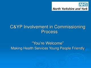 C&amp;YP Involvement in Commissioning Process “You’re Welcome”