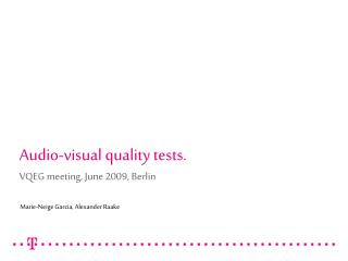 Audio-visual quality tests. VQEG meeting, June 2009, Berlin
