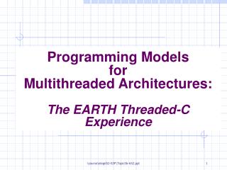 Programming Models for Multithreaded Architectures: The EARTH Threaded-C Experience