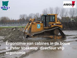 Ergonomie van cabines in de bouw Ir. Peter Voskamp directeur vhp ergonomie