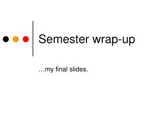 Semester wrap-up