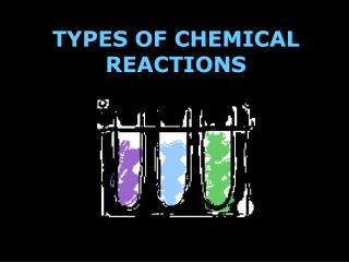 TYPES OF CHEMICAL REACTIONS