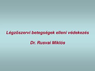 Légzőszervi betegségek elleni védekezés Dr. Rusvai Miklós