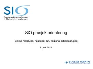 SiO prosjektorientering Bjarne Nordlund, nestleder SiO regional arbeidsgruppe 9. juni 2011