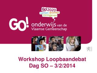 Workshop Loopbaandebat Dag SO – 3/2/2014