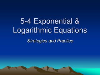 5-4 Exponential &amp; Logarithmic Equations