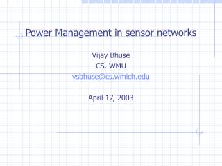 Power Management in sensor networks Vijay Bhuse CS, WMU vsbhuse@cs.wmich April 17, 2003