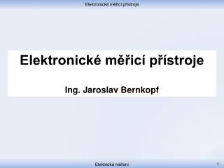 Elektronické měřicí přístroje Ing. Jaroslav Bernkopf