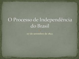 O Processo de Independência do Brasil