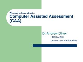 We need to know about … Computer Assisted Assessment (CAA)
