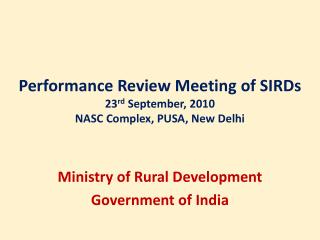 Performance Review Meeting of SIRDs 23 rd September, 2010 NASC Complex, PUSA, New Delhi
