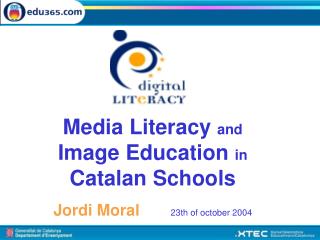 Media Literacy and Image Education in Catalan Schools Jordi Moral 23th of october 2004