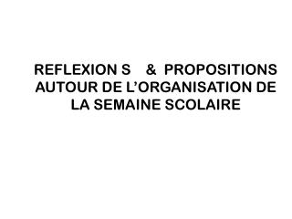 REFLEXION S &amp; PROPOSITIONS AUTOUR DE L’ORGANISATION DE LA SEMAINE SCOLAIRE