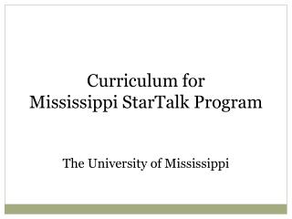 Curriculum for Mississippi StarTalk Program The University of Mississippi