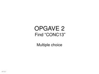 OPGAVE 2 Find “CONC13”
