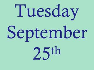 Tuesday September 25 th