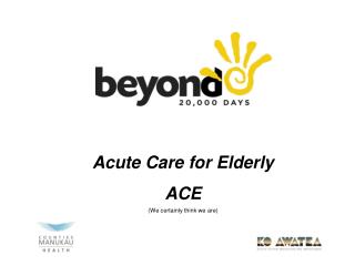 Acute Care for Elderly ACE (We certainly think we are)