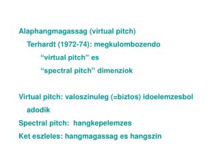 Alaphangmagassag (virtual pitch) 	Terhardt (1972-74): megkulombozendo 		“virtual pitch” es