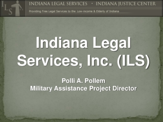 Indiana Legal Services, Inc. (ILS) Polli A. Pollem Military Assistance Project Director