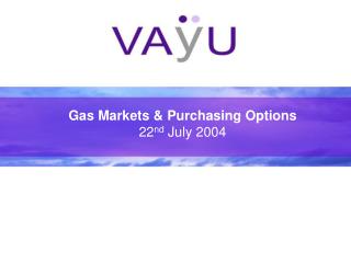 Gas Markets &amp; Purchasing Options 22 nd July 2004