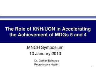 The Role of KNH/UON in Accelerating the Achievement of MDGs 5 and 4