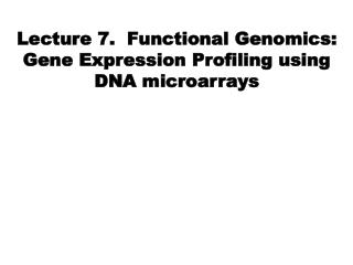 Lecture 7. Functional Genomics: Gene Expression Profiling using DNA microarrays