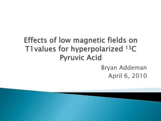 Effects of low magnetic fields on T1values for hyperpolarized 13 C Pyruvic Acid