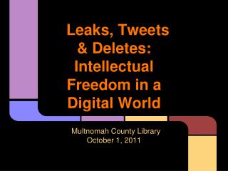Leaks, Tweets &amp; Deletes: Intellectual Freedom in a Digital World