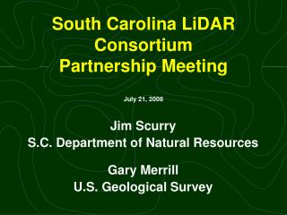 South Carolina LiDAR Consortium Partnership Meeting July 21 , 2008