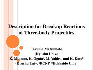 Takuma Matsumoto (Kyushu Univ.) K. Minomo, K. Ogata a , M. Yahiro, and K. Kato b