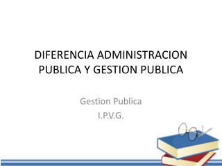 DIFERENCIA ADMINISTRACION PUBLICA Y GESTION PUBLICA