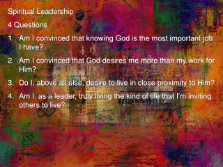 Spiritual Leadership 4 Questions Am I convinced that knowing God is the most important job I have?