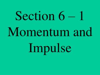 Section 6 – 1 Momentum and Impulse