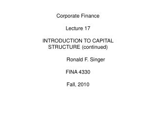 Corporate Finance Lecture 17 INTRODUCTION TO CAPITAL STRUCTURE (continued) 	Ronald F. Singer