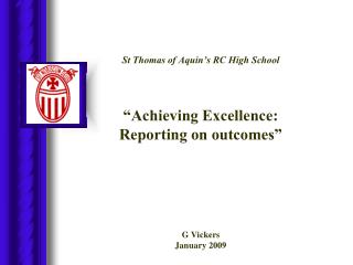 St Thomas of Aquin’s RC High School “Achieving Excellence: Reporting on outcomes” G Vickers